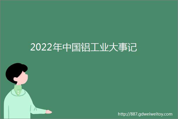 2022年中国铝工业大事记